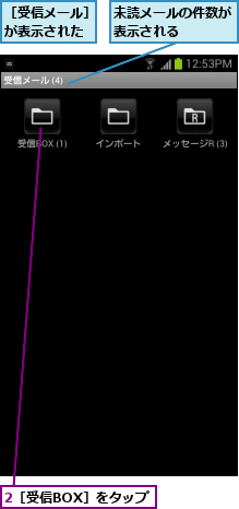 2［受信BOX］をタップ,未読メールの件数が表示される    ,［受信メール］が表示された