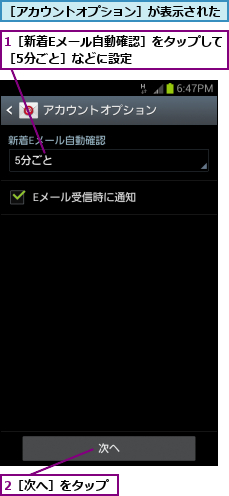 1［新着Eメール自動確認］をタップして　　　　［5分ごと］などに設定　　　　　　　　  ,2［次へ］をタップ,［アカウントオプション］が表示された