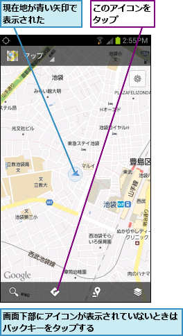 このアイコンをタップ    ,現在地が青い矢印で表示された    ,画面下部にアイコンが表示されていないときは　　バックキーをタップする   　　　　　　　　 