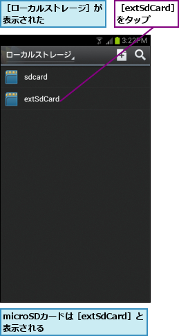 microSDカードは［extSdCard］と表示される      ,［extSdCard］をタップ ,［ローカルストレージ］が表示された      