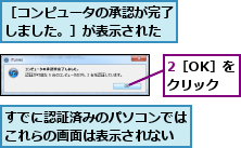 2［OK］をクリック,すでに認証済みのパソコンではこれらの画面は表示されない,［コンピュータの承認が完了しました。］が表示された