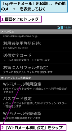1 画面を上にドラッグ,2［Wi-Fiメール利用設定］をタップ,［spモードメール］を起動し、その他のメニューを表示しておく    