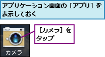 アプリケーション画面の［アプリ］を表示しておく          ,［カメラ］をタップ  