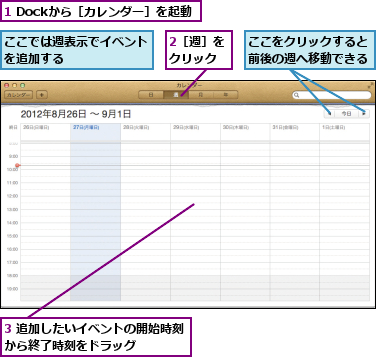 1 Dockから［カレンダー］を起動,2［週］をクリック,3 追加したいイベントの開始時刻から終了時刻をドラッグ　　　　,ここでは週表示でイベントを追加する　　　　　　　,ここをクリックすると前後の週へ移動できる