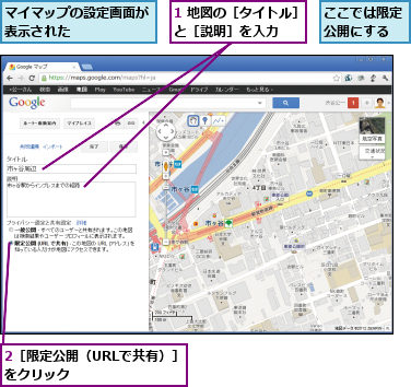 1 地図の［タイトル］と［説明］を入力  ,2［限定公開（URLで共有）］をクリック        ,ここでは限定公開にする,マイマップの設定画面が表示された     