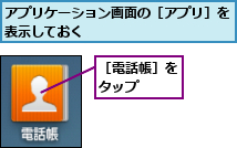 アプリケーション画面の［アプリ］を表示しておく          ,［電話帳］をタップ  