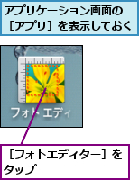 アプリケーション画面の ［アプリ］を表示しておく,［フォトエディター］をタップ       