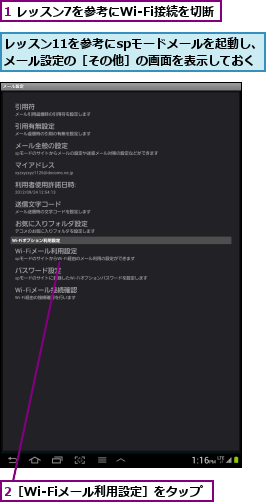 1 レッスン7を参考にWi-Fi接続を切断    ,2［Wi-Fiメール利用設定］をタップ,レッスン11を参考にspモードメールを起動し、　　メール設定の［その他］の画面を表示しておく