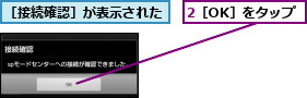2［OK］をタップ,［接続確認］が表示された
