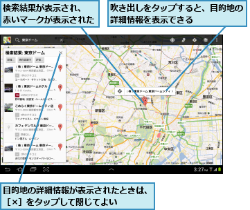 吹き出しをタップすると、目的地の詳細情報を表示できる      ,検索結果が表示され、    赤いマークが表示された  ,目的地の詳細情報が表示されたときは、［×］をタップして閉じてよい    
