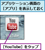 アプリケーション画面の ［アプリ］を表示しておく,［YouTube］をタップ