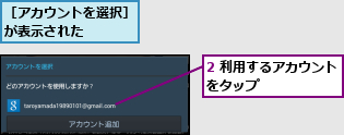 2 利用するアカウントをタップ      ,［アカウントを選択］が表示された   