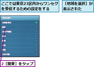 2［関東］をタップ,ここでは東京23区内からワンセグを受信するための設定をする,［地域を選択］が表示された  