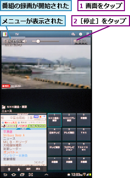 1 画面をタップ,2［停止］をタップ,メニューが表示された,番組の録画が開始された