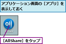 アプリケーション画面の［アプリ］を表示しておく          ,［AllShare］をタップ