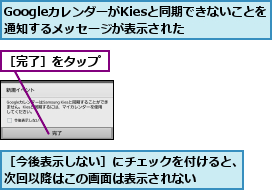GoogleカレンダーがKiesと同期できないことを通知するメッセージが表示された,［今後表示しない］にチェックを付けると、次回以降はこの画面は表示されない    ,［完了］をタップ