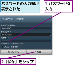 1 パスワードを入力      ,2［保存］をタップ,パスワードの入力欄が表示された    