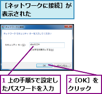 1 上の手順5で設定したパスワードを入力,2［OK］をクリック,［ネットワークに接続］が表示された      