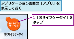 1［おサイフケータイ］をタップ        ,アプリケーション画面の［アプリ］を表示しておく          