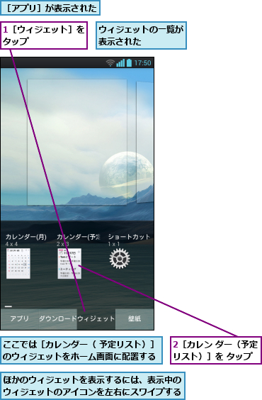 1［ウィジェット］をタップ      ,2［カレン ダー（予定リスト）］を タップ,ここでは［カレンダー（ 予定リスト）］のウィジェットをホーム画面に配置する,ほかのウィジェットを表示するには、表示中のウィジェットのアイコンを左右にスワイプする,ウィジェットの一覧が表示された    ,［アプリ］が表示された
