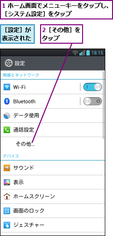 1 ホーム画面でメニューキーをタップし、［システム設定］をタップ        ,2［その他］をタップ    ,［設定］が表示された