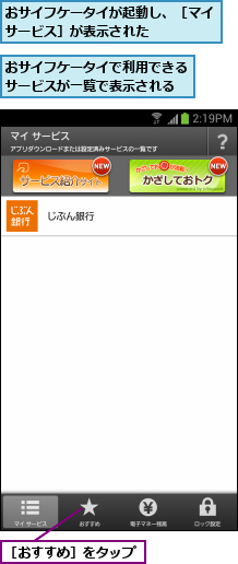 おサイフケータイが起動し、［マイサービス］が表示された    ,おサイフケータイで利用できるサービスが一覧で表示される,［おすすめ］をタップ