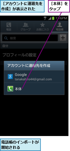 電話帳のインポートが開始される    ,［アカウントに連絡先を作成］が表示された  ,［本体］をタップ  