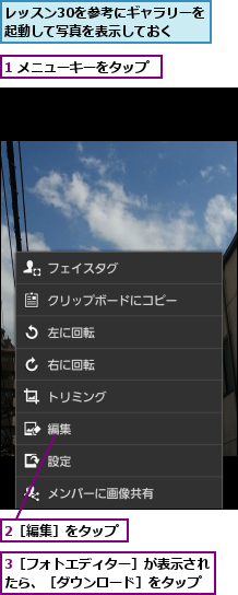 1 メニューキーをタップ,2［編集］をタップ,3［フォトエディター］が表示されたら、［ダウンロード］をタップ,レッスン30を参考にギャラリーを起動して写真を表示しておく