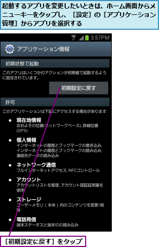 起動するアプリを変更したいときは、ホーム画面からメニューキーをタップし、［設定］の［アプリケーション管理］からアプリを選択する,［初期設定に戻す］をタップ