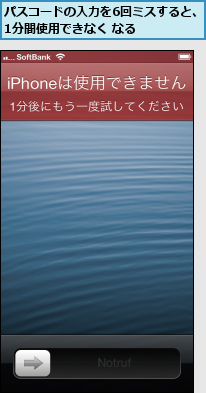 パスコードの入力を6回ミスすると、1分間使用できなく なる    