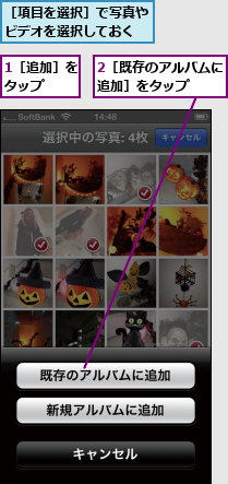 1［追加］をタップ  ,2［既存のアルバムに追加］をタップ  ,［項目を選択］で写真やビデオを選択しておく