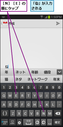 「ね」が入力される  ,［Ｎ］［Ｅ］の順にタップ  