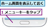 1 メニューキーをタップ,ホーム画面を表示しておく
