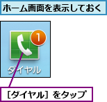 ホーム画面を表示しておく,［ダイヤル］をタップ