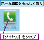 ホーム画面を表示しておく,［ダイヤル］をタップ