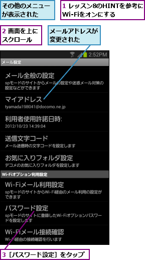 1 レッスン8のHINTを参考に　Wi-Fiをオンにする  ,2 画面を上にスクロール  ,3［パスワード設定］をタップ,その他のメニューが表示された  ,メールアドレスが変更された  