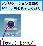 アプリケーション画面の　　1ページ目を表示しておく,［カメラ］ をタップ