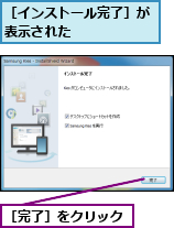 ［インストール完了］が表示された      ,［完了］をクリック
