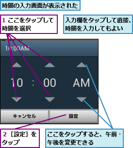 1 ここをタップして時間を選択    ,ここをタップすると、午前・午後を変更できる    ,入力欄をタップして直接、時間を入力してもよい  ,時間の入力画面が表示された,２［設定］をタップ  