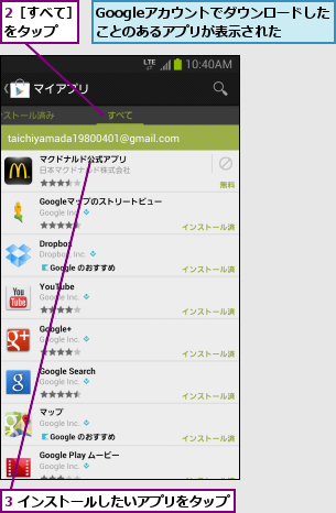 2［すべて］をタップ  ,3 インストールしたいアプリをタップ   ,Googleアカウントでダウンロードしたことのあるアプリが表示された