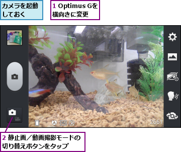 1 Optimus Gを 横向きに変更,2 静止画／動画撮影モードの切り替えボタンをタップ  ,カメラを起動しておく  