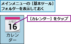 メインメニューの［基本ツール］フォルダーを表示しておく  ,［カレンダー］をタップ