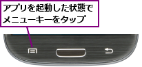 アプリを起動した状態でメニューキーをタップ