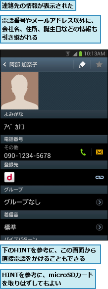 HINTを参考に、microSDカードを取りはずしてもよい,下のHINTを参考に、この画面から直接電話をかけることもできる   ,連絡先の情報が表示された,電話番号やメールアドレス以外に、会社名、住所、誕生日などの情報も引き継がれる