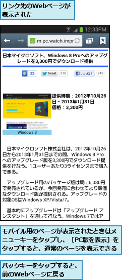 バックキーをタップすると、前のWebページに戻る  ,モバイル用のページが表示されたときはメニューキーをタップし、［PC版を表示］をタップすると、通常のページを表示できる,リンク先のWebページが表示された    