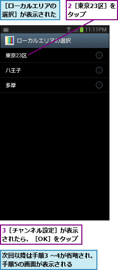 2［東京23区］をタップ    ,3［チャンネル設定］が表示されたら、［OK］をタップ,次回以降は手順3 〜4が省略され、手順5の画面が表示される  ,［ローカルエリアの選択］が表示された