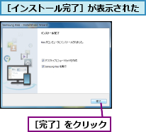 ［インストール完了］が表示された,［完了］をクリック