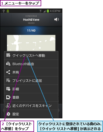 1 メニューキーをタップ,クイックリストに登録されている曲のみ、 ［クイック リストへ移動] が表示される,２［クイックリストへ移動］をタップ