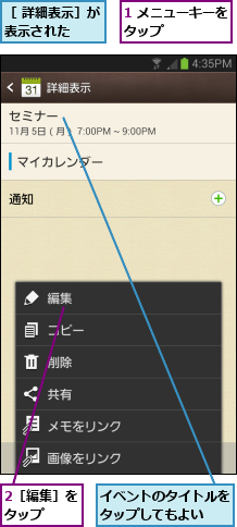 1 メニューキーをタップ      ,2［編集］をタップ  ,イベントのタイトルをタップしてもよい  ,［ 詳細表示］が表示された  