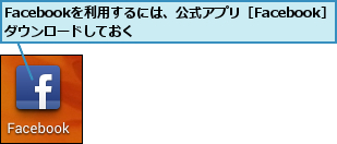 Facebookを利用するには、公式アプリ［Facebook］をダウンロードしておく          